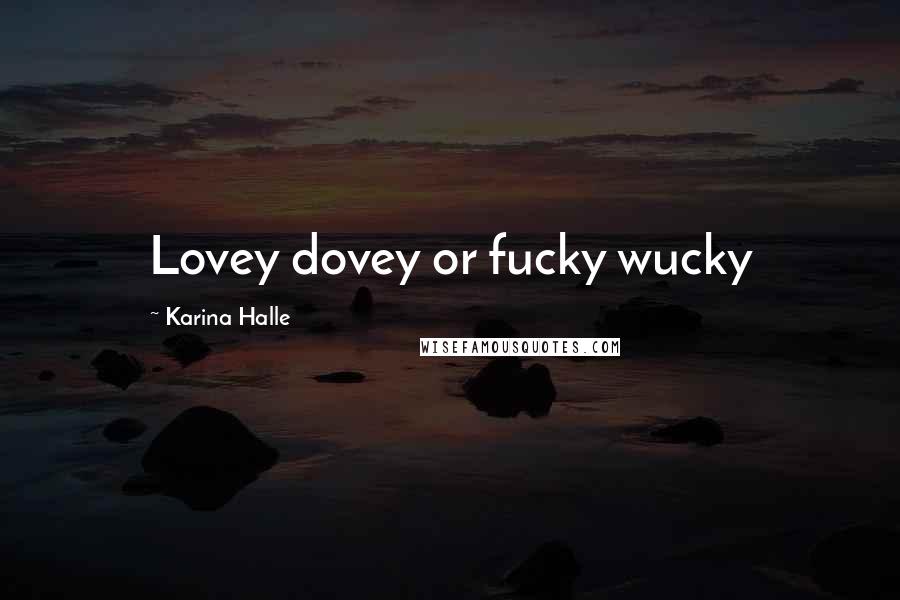 Karina Halle Quotes: Lovey dovey or fucky wucky