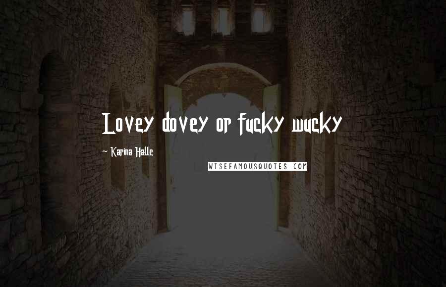 Karina Halle Quotes: Lovey dovey or fucky wucky