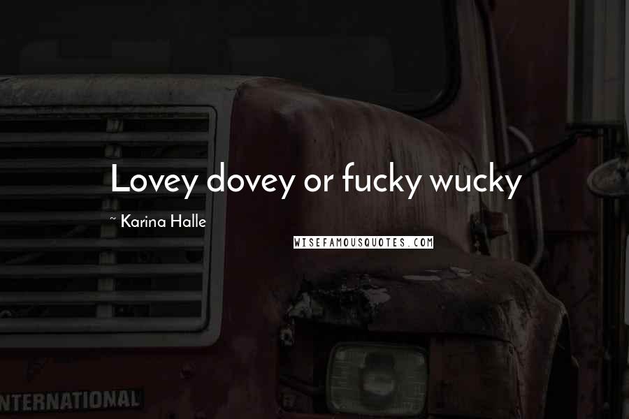 Karina Halle Quotes: Lovey dovey or fucky wucky