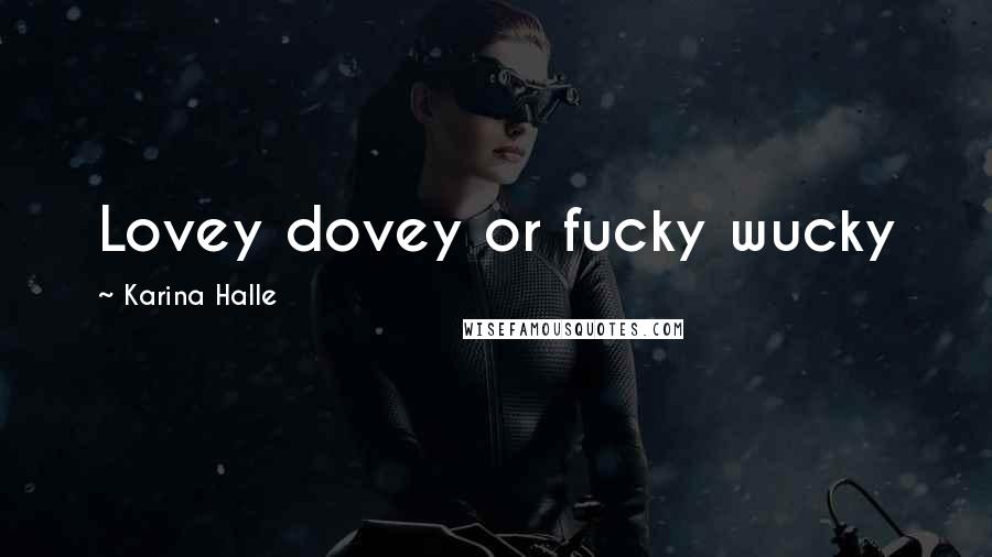 Karina Halle Quotes: Lovey dovey or fucky wucky