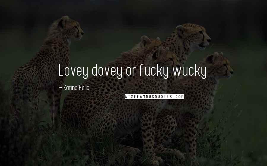 Karina Halle Quotes: Lovey dovey or fucky wucky