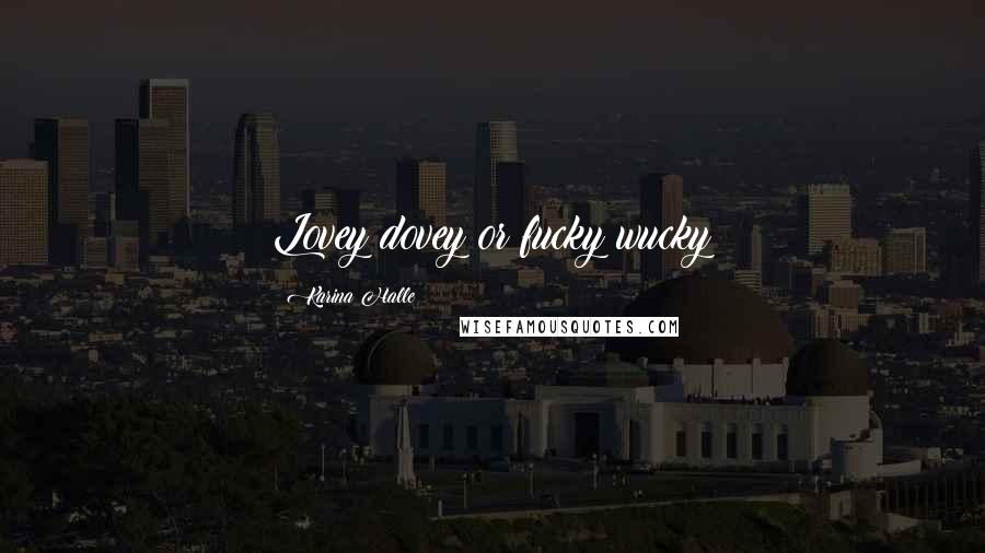 Karina Halle Quotes: Lovey dovey or fucky wucky