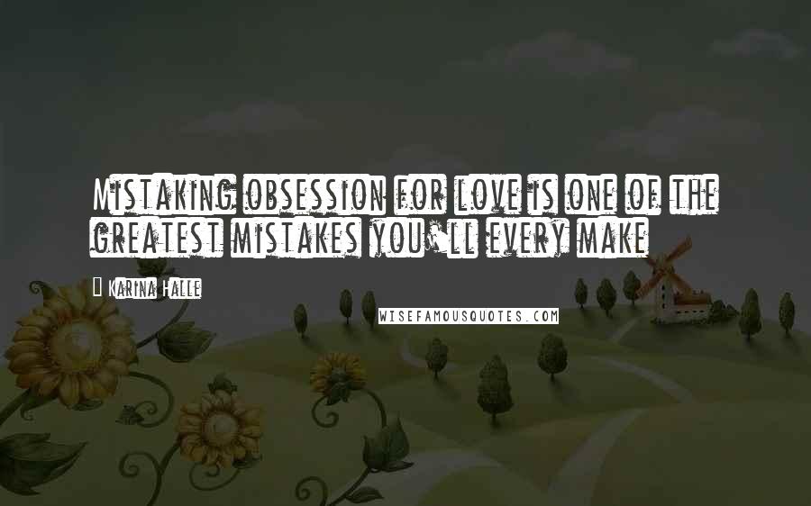 Karina Halle Quotes: Mistaking obsession for love is one of the greatest mistakes you'll every make