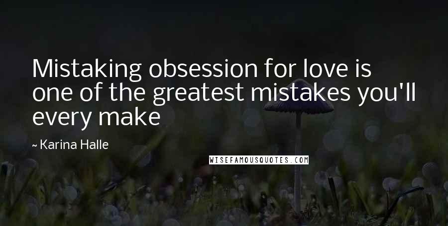 Karina Halle Quotes: Mistaking obsession for love is one of the greatest mistakes you'll every make