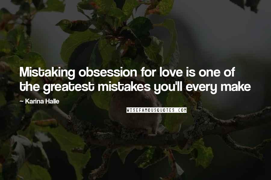 Karina Halle Quotes: Mistaking obsession for love is one of the greatest mistakes you'll every make