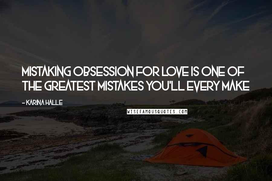 Karina Halle Quotes: Mistaking obsession for love is one of the greatest mistakes you'll every make