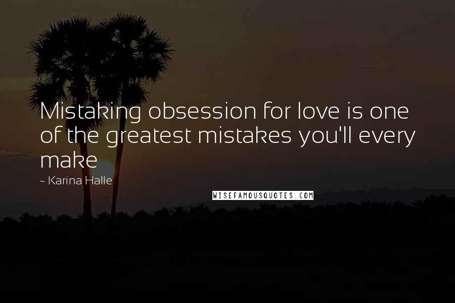 Karina Halle Quotes: Mistaking obsession for love is one of the greatest mistakes you'll every make