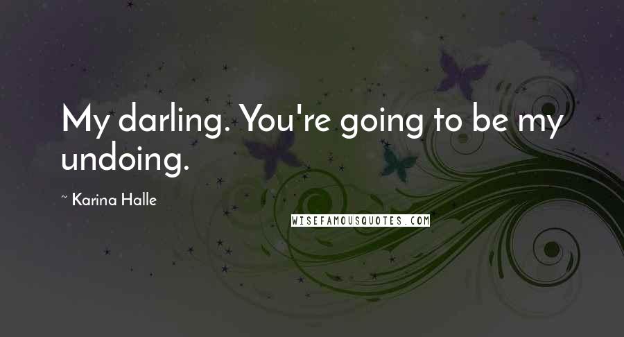 Karina Halle Quotes: My darling. You're going to be my undoing.