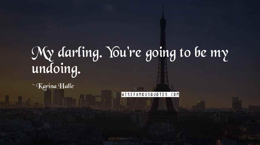Karina Halle Quotes: My darling. You're going to be my undoing.