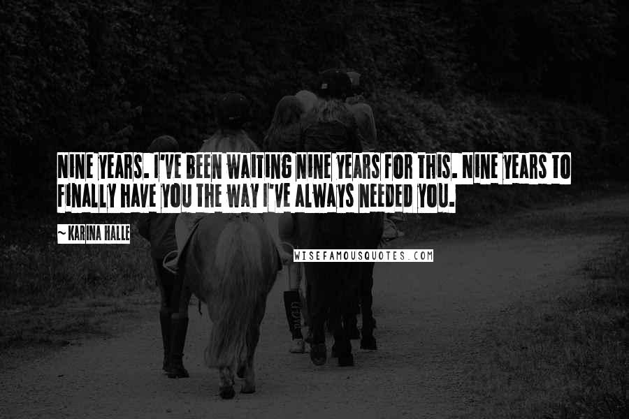 Karina Halle Quotes: Nine years. I've been waiting nine years for this. Nine years to finally have you the way I've always needed you.