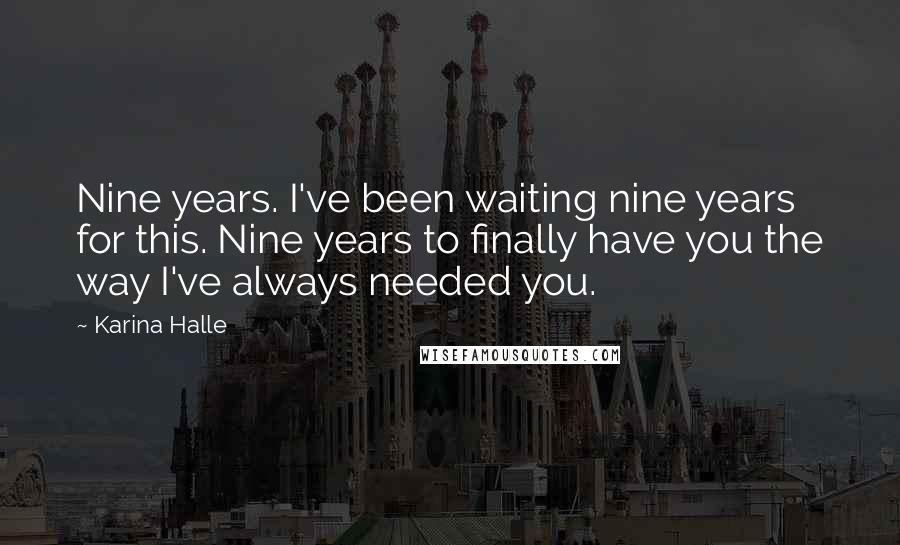 Karina Halle Quotes: Nine years. I've been waiting nine years for this. Nine years to finally have you the way I've always needed you.