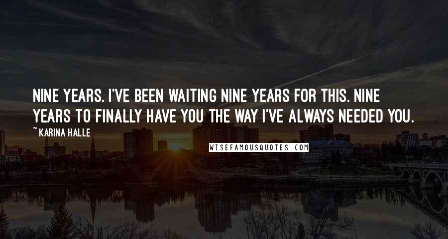 Karina Halle Quotes: Nine years. I've been waiting nine years for this. Nine years to finally have you the way I've always needed you.