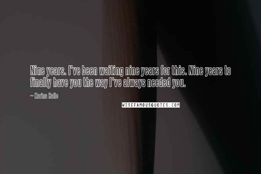 Karina Halle Quotes: Nine years. I've been waiting nine years for this. Nine years to finally have you the way I've always needed you.