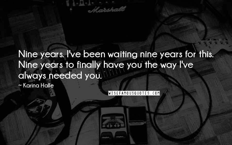 Karina Halle Quotes: Nine years. I've been waiting nine years for this. Nine years to finally have you the way I've always needed you.