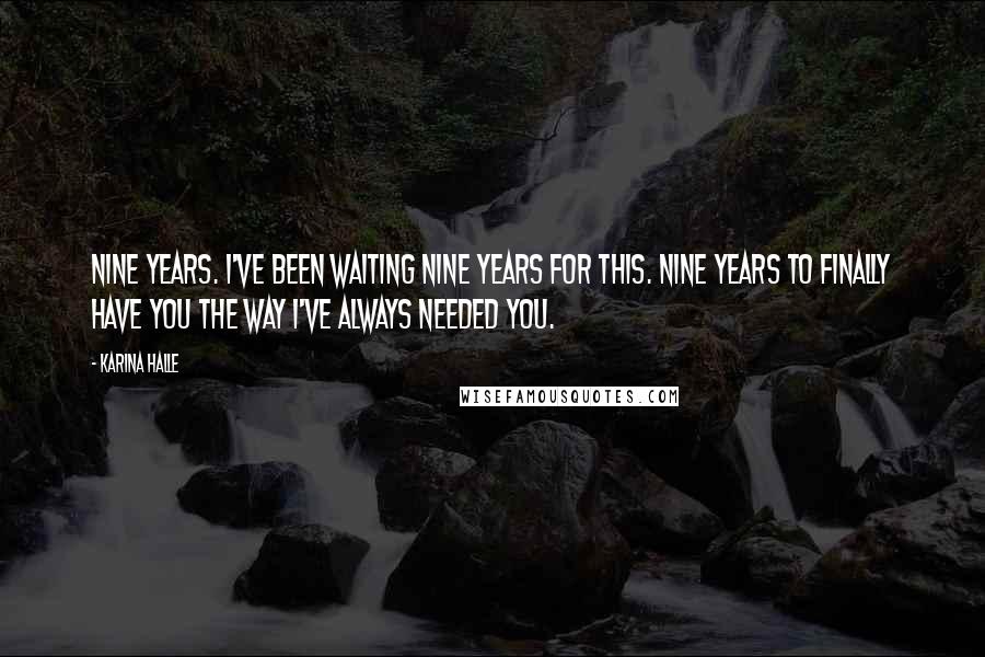 Karina Halle Quotes: Nine years. I've been waiting nine years for this. Nine years to finally have you the way I've always needed you.