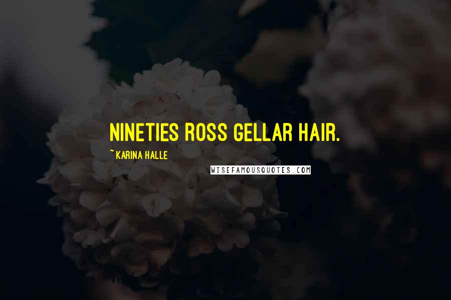 Karina Halle Quotes: nineties Ross Gellar hair.