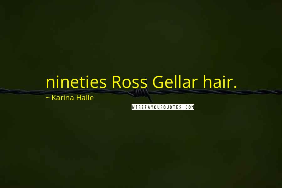 Karina Halle Quotes: nineties Ross Gellar hair.