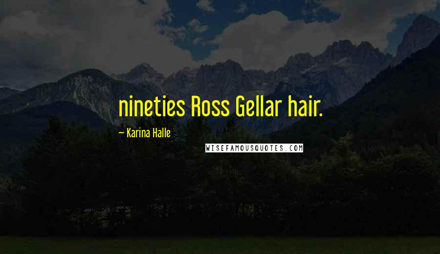 Karina Halle Quotes: nineties Ross Gellar hair.