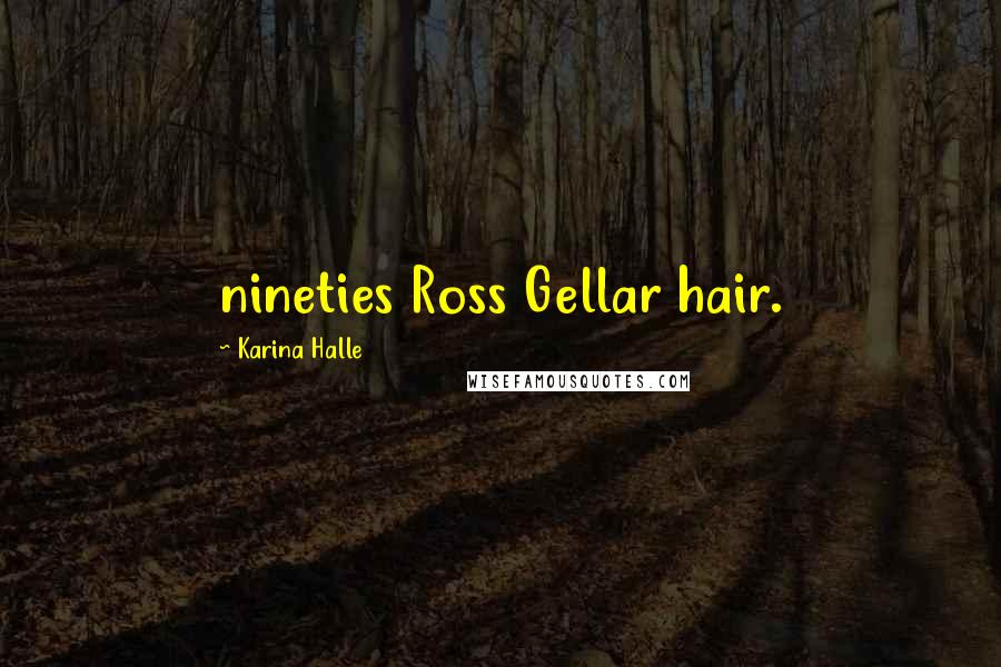 Karina Halle Quotes: nineties Ross Gellar hair.