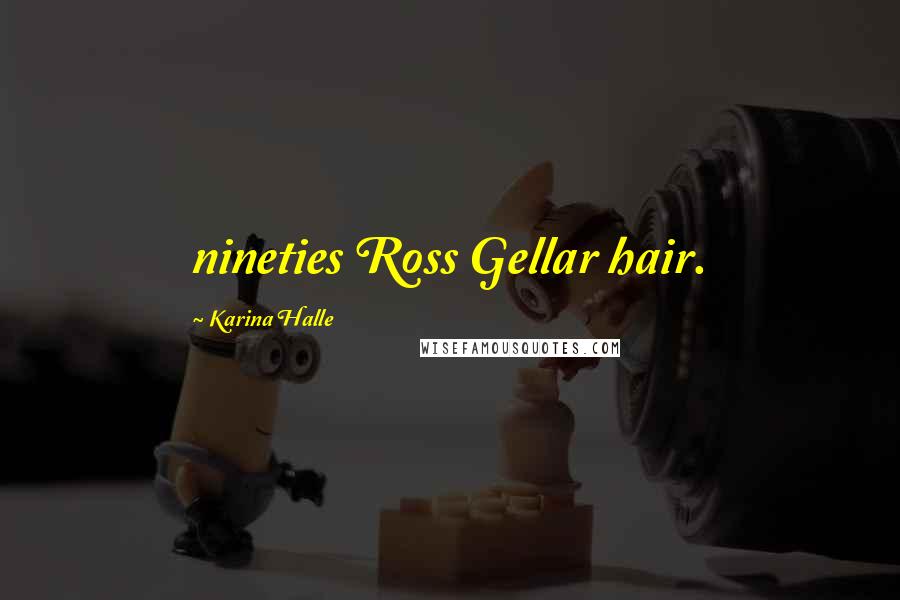 Karina Halle Quotes: nineties Ross Gellar hair.