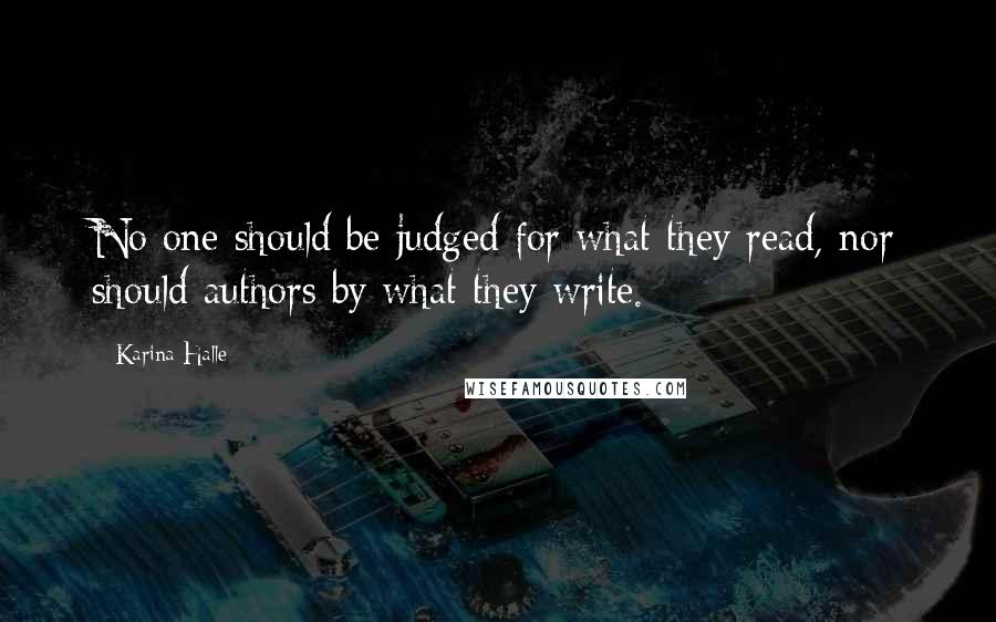 Karina Halle Quotes: No one should be judged for what they read, nor should authors by what they write.