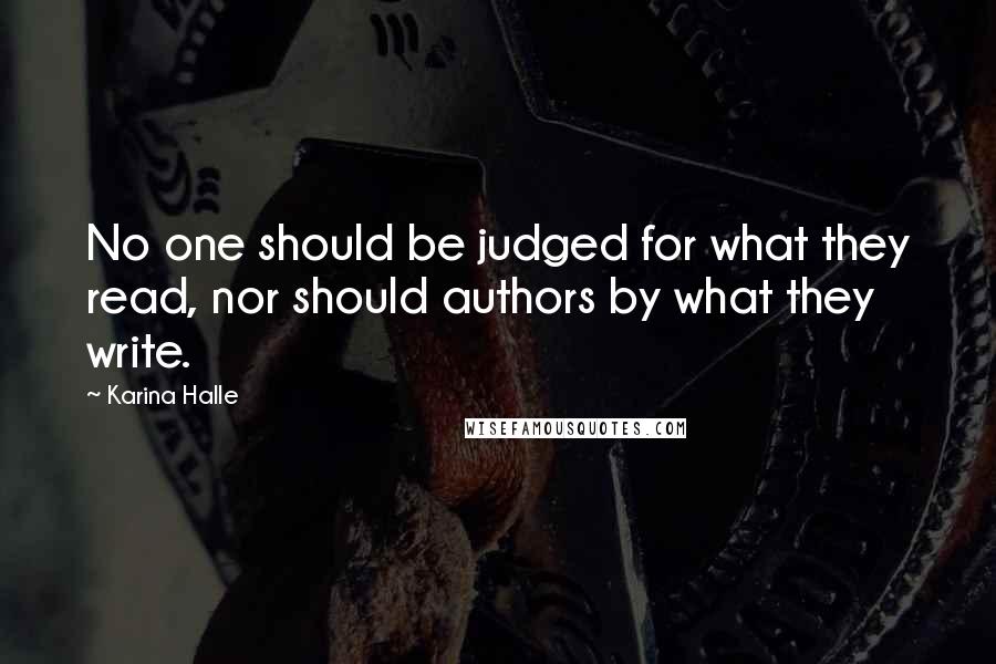 Karina Halle Quotes: No one should be judged for what they read, nor should authors by what they write.