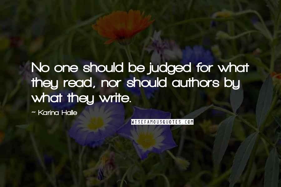 Karina Halle Quotes: No one should be judged for what they read, nor should authors by what they write.