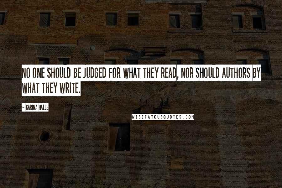 Karina Halle Quotes: No one should be judged for what they read, nor should authors by what they write.