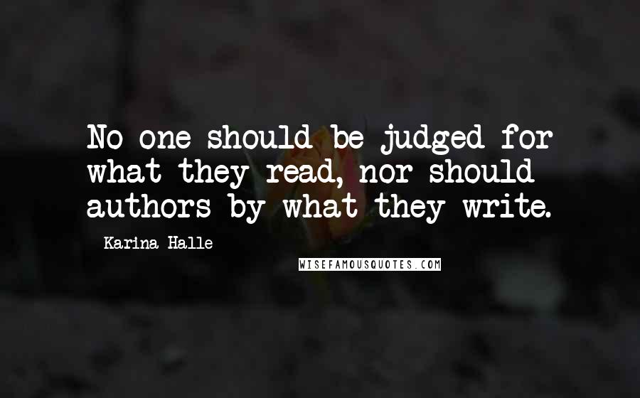 Karina Halle Quotes: No one should be judged for what they read, nor should authors by what they write.