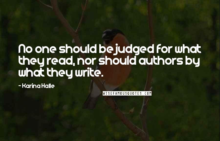 Karina Halle Quotes: No one should be judged for what they read, nor should authors by what they write.