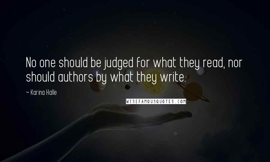 Karina Halle Quotes: No one should be judged for what they read, nor should authors by what they write.