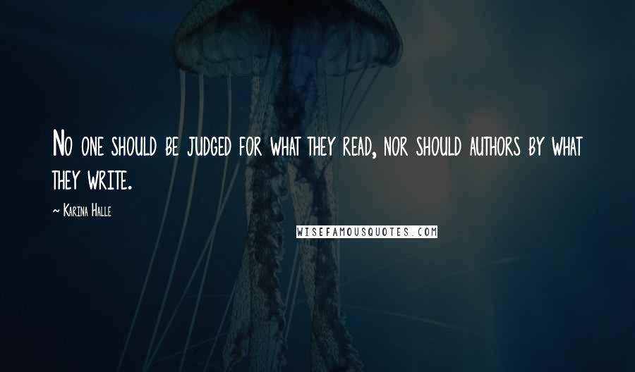 Karina Halle Quotes: No one should be judged for what they read, nor should authors by what they write.