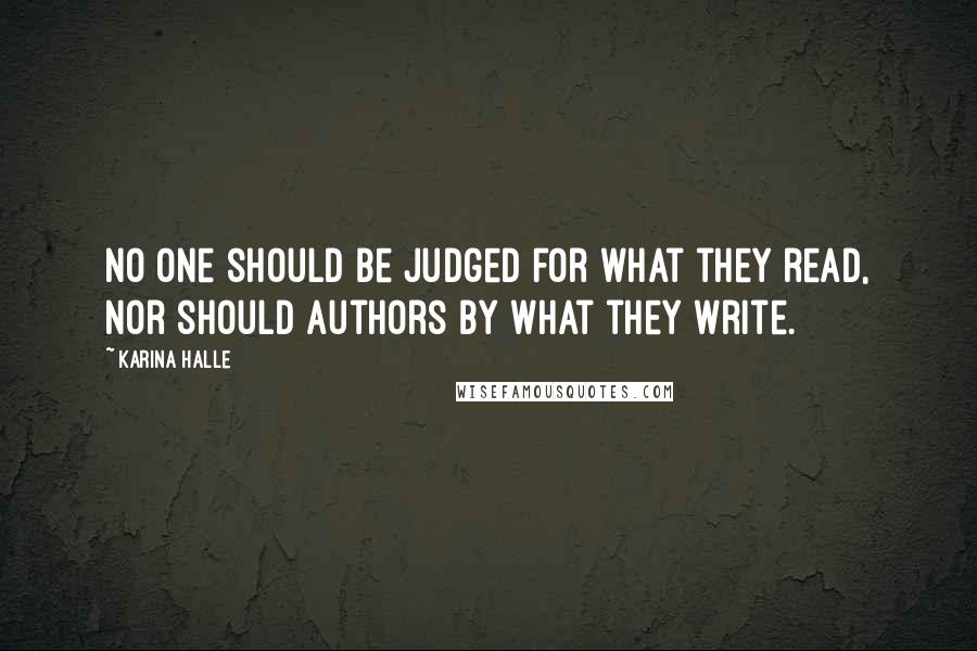 Karina Halle Quotes: No one should be judged for what they read, nor should authors by what they write.