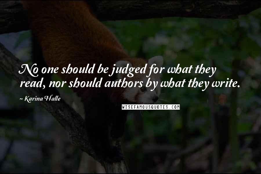 Karina Halle Quotes: No one should be judged for what they read, nor should authors by what they write.