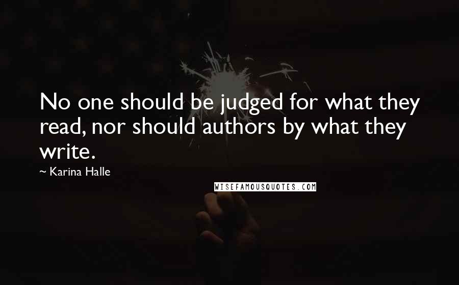 Karina Halle Quotes: No one should be judged for what they read, nor should authors by what they write.