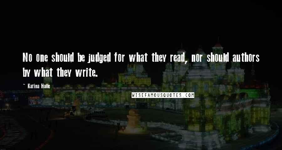 Karina Halle Quotes: No one should be judged for what they read, nor should authors by what they write.