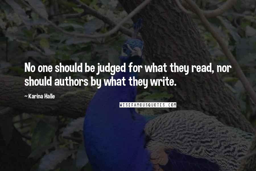 Karina Halle Quotes: No one should be judged for what they read, nor should authors by what they write.