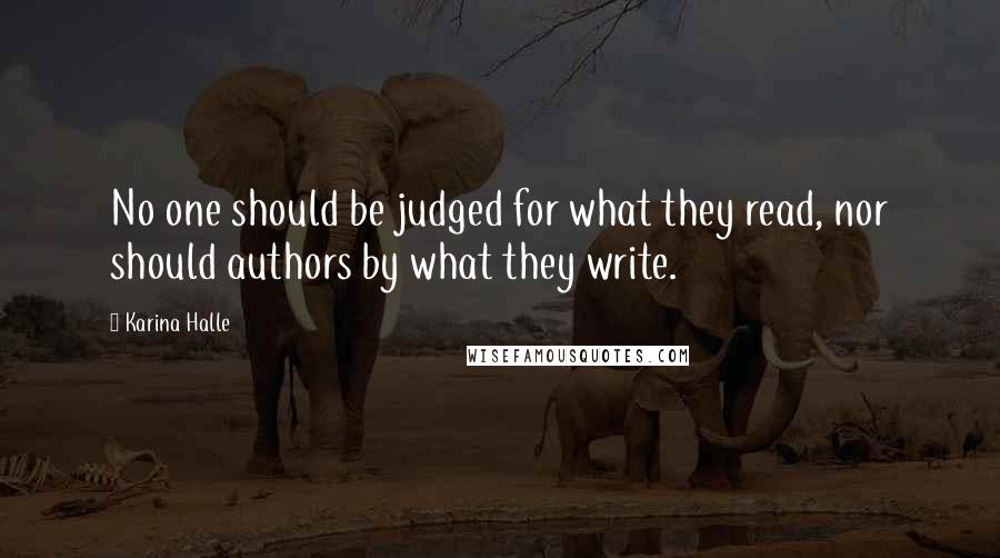 Karina Halle Quotes: No one should be judged for what they read, nor should authors by what they write.