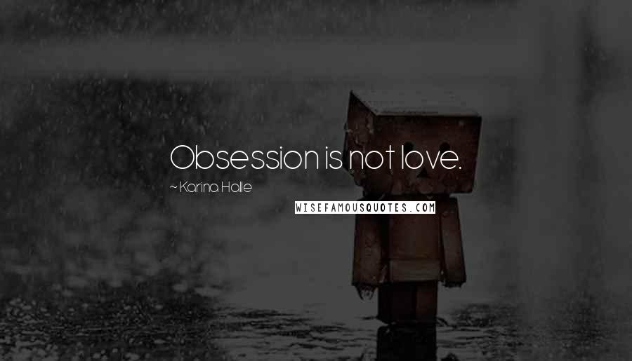 Karina Halle Quotes: Obsession is not love.