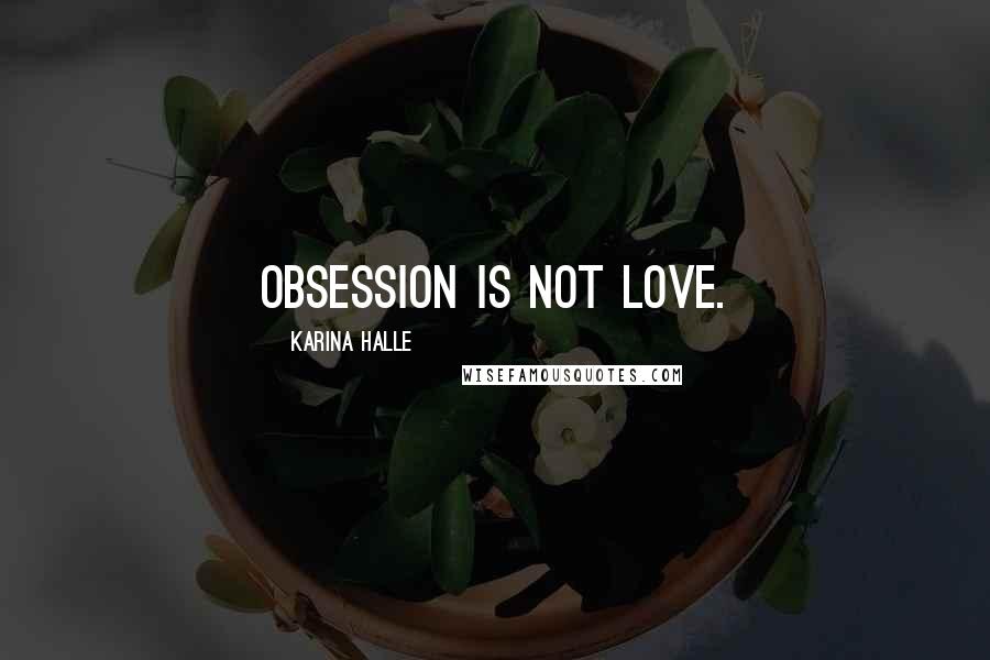 Karina Halle Quotes: Obsession is not love.
