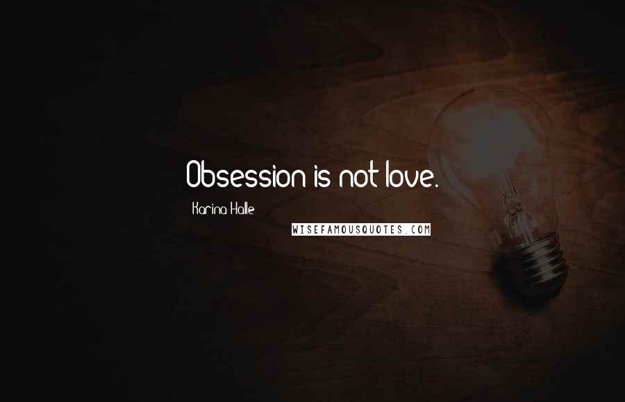 Karina Halle Quotes: Obsession is not love.