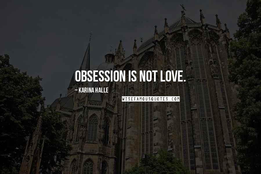 Karina Halle Quotes: Obsession is not love.