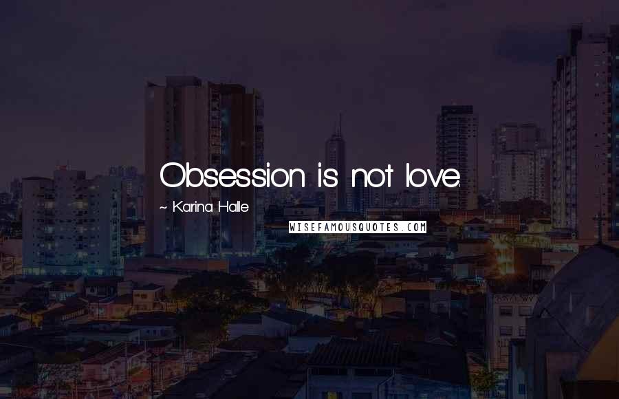 Karina Halle Quotes: Obsession is not love.