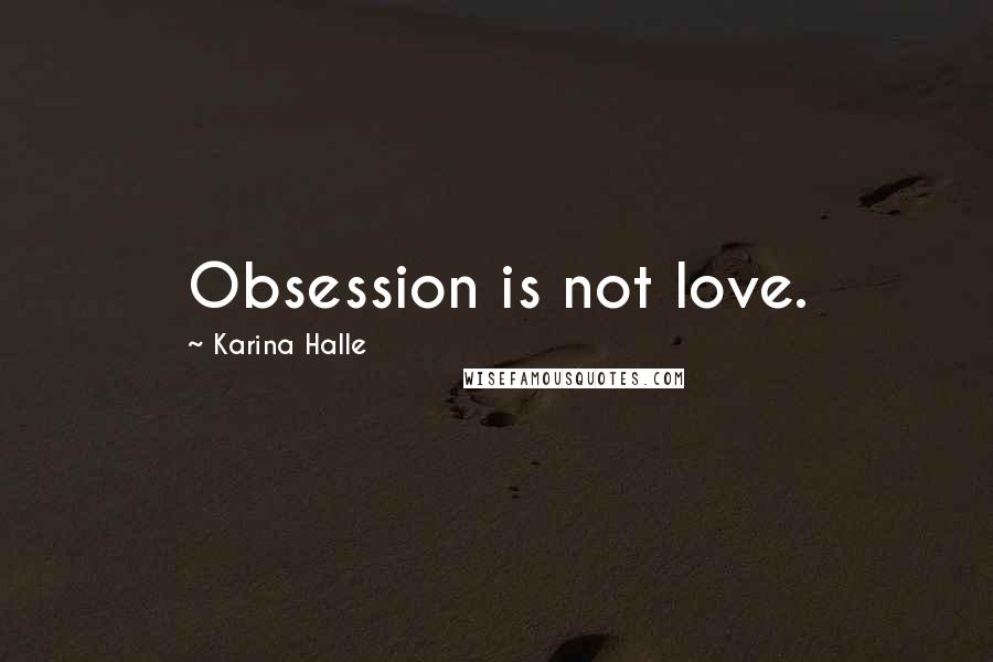 Karina Halle Quotes: Obsession is not love.