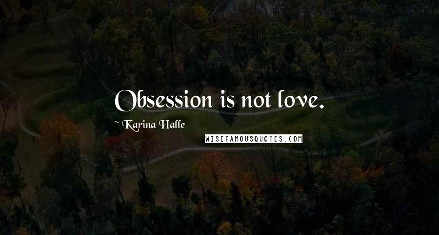 Karina Halle Quotes: Obsession is not love.