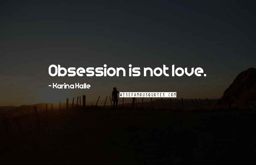 Karina Halle Quotes: Obsession is not love.