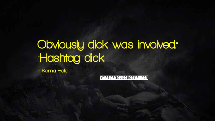 Karina Halle Quotes: Obviously dick was involved." "Hashtag dick.