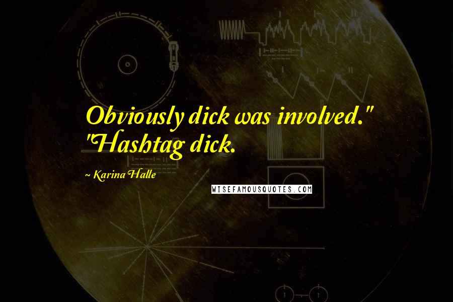 Karina Halle Quotes: Obviously dick was involved." "Hashtag dick.