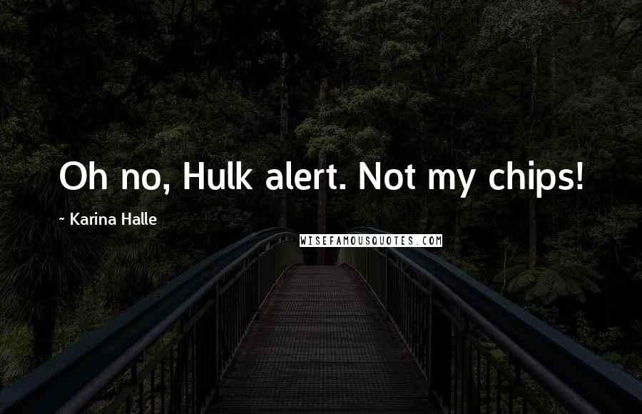 Karina Halle Quotes: Oh no, Hulk alert. Not my chips!