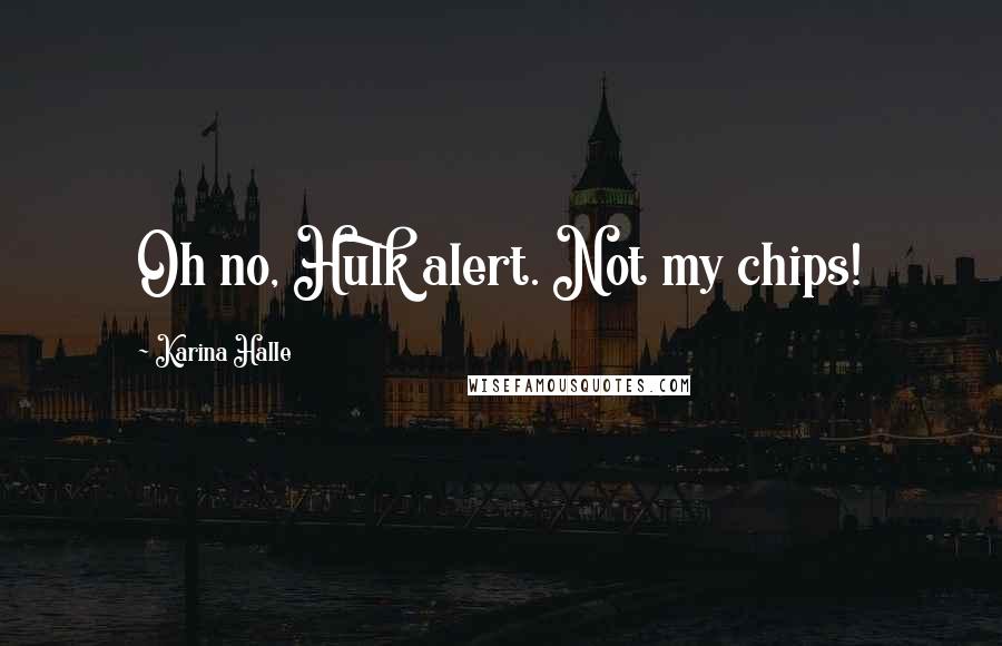 Karina Halle Quotes: Oh no, Hulk alert. Not my chips!